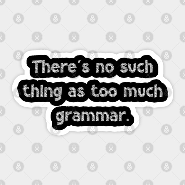 There's no such thing as too much grammar, National Grammar Day, Teacher Gift, Child Gift, Grammar Police, Grammar Nazi, Grammar Quotes, Sticker by DivShot 